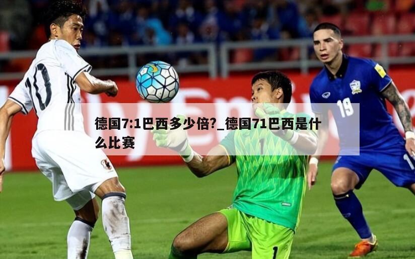 德国7:1巴西多少倍?_德国71巴西是什么比赛