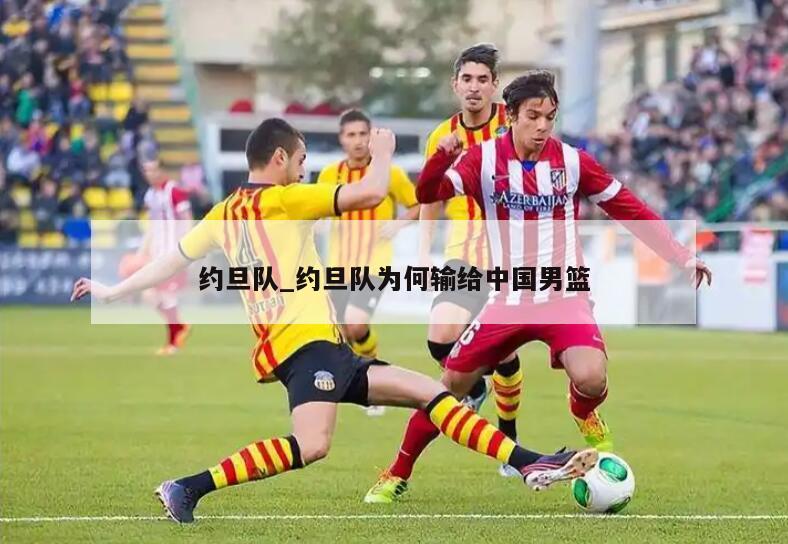 约旦队_约旦队为何输给中国男篮