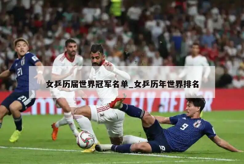 女乒历届世界冠军名单_女乒历年世界排名